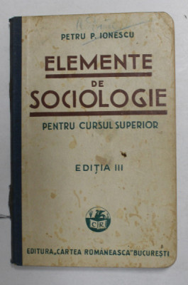 ELEMENTE DE SOCIOLOGIE PENTRU CURSUL SUPERIOR , de PETRU P. IONESCU , MANUAL , 1935 , PREZINTA INSEMNARI SI SUBLINIERI CU CREIONUL * foto