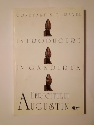 Constantin C. Pavel - Introducere &amp;icirc;n g&amp;acirc;ndirea Fericitului Augustin foto