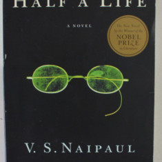 HALF A LIFE , a novel by V.S. NAIPAUL , 2001