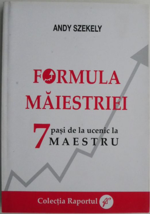 Formula maiestriei. 7 pasi de la ucenic la maestru &ndash; Andy Szekely