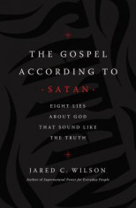 The Gospel According to Satan: Eight Lies about God That Sound Like the Truth foto