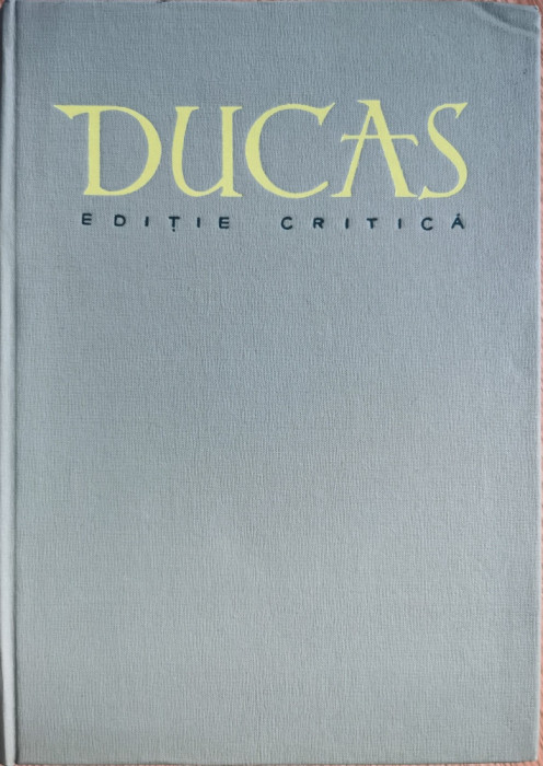 Ducas - Istoria turco-bizantină (1341-1462) - ed. critică de Vasile Grecu