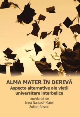 Alma Mater &amp;icirc;n derivă. Aspecte alternative ale vieții universitare interbelice foto