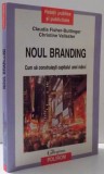 NOUL BRANDING , CUM SA CONSTRUIESTI CAPITALUL UNEI MARCI de CLAUDIA FISHER BUTTINGER , CHRISTINE VALLASTER , 2011 * PREZINTA SUBLINIERI CU EVIDENTIATO