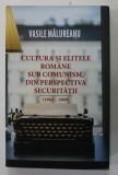 CULTURA SI ELITELE ROMANE SUB COMUNISM , DIN PERSPECTIVA SECURITATII (1964 - 1989 ) de VASILE MALUREANU , 2019
