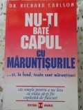 Nu-ti bate capul cu maruntisurile - Richard Carlson, Editura Vremea 1999, Psihologie, 221 pagini