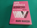 ARTA SUBTILĂ A SEDUCȚIEI * CUM SĂ FII ATRĂGĂTOR PRIN ONESTITATE * MARK MANSON *2020 * 3 2 4