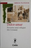 Dulce-amar. Povestea unui refugiat din Cernauti &ndash; Sergiu Flondor - Biografii, Carte beletristica