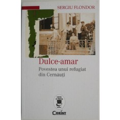 Dulce-amar. Povestea unui refugiat din Cernauti &ndash; Sergiu Flondor
