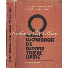 Ghidul Lucrarilor De Sudare, Taiere, Lipire - V. Popovici, S. Sontea, N. Popa
