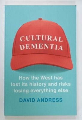 CULTURAL DEMENTIA , HOW THE WEST HAS LOST ITS HISTORY AND RISKS LOSING EVERYTHING ELSE by DAVID ANDRESS , 2018 foto