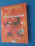 SA CREZI IN IMPOSIBIL DE VIOLETA LACATUSU / ROMAN / CU AUTOGRAFUL AUTOAREI