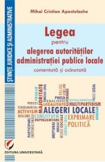 Legea pentru alegerea autoritatilor administratiei publice locale, comentata si adnotata - Mihai Cristian Apostolache