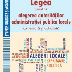 Legea pentru alegerea autoritatilor administratiei publice locale, comentata si adnotata - Mihai Cristian Apostolache