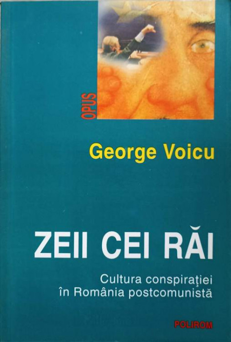 ZEII CEI RAI. CULTURA CONSPIRATIEI IN ROMANIA POSTCOMUNISTA-GEORGE VOICU-223483