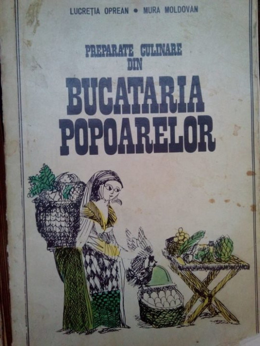 Lucretia Oprean - Preparate culinare din bucataria popoarelor (editia 1974)