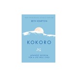 Kokoro: Japanese Wisdom for a Life Well Lived