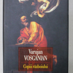 COPIII RAZBOIULUI de VARUJAN VOSGANIAN , roman , 2016, DEDICATIE *