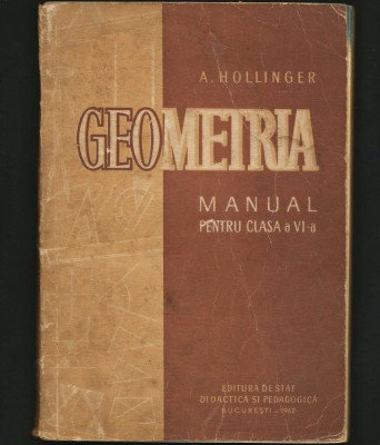 GEOMETRIA / GEOMETRIE - MANUAL MATEMATICĂ, CLASA A VI-A - A. HOLLINGER - 1962 foto