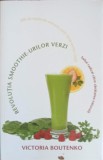 REVOLUTIA SMOOTHIE-URILOR VERZI-VICTORIA BOUTENKO-358746