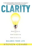 Clarity: Howto Get It, How to Keep It &amp; How to Use It to Balance Your Life