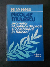 MILAN VANKU - NICOLAE TITULESCU. PROMOTOR AL POLITICII DE PACE SI COLABORARE ... foto