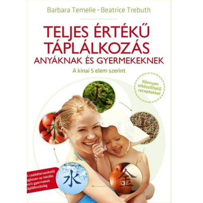 Teljes &eacute;rt&eacute;kű t&aacute;pl&aacute;lkoz&aacute;s any&aacute;knak &eacute;s gyermekeknek - A k&iacute;nai 5 Elem szerint - Barbara Temelie