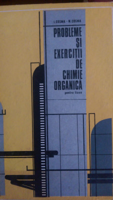 Probleme si exercitii de chimie organica pt licee I.Cosma N.Cosma 1974 foto