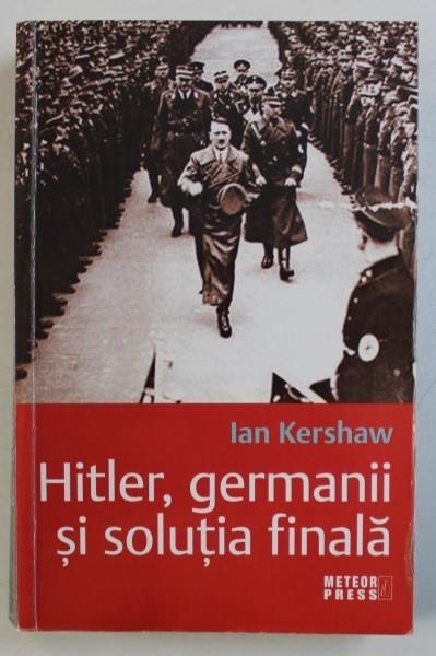 HITLER , GERMANII SI SOLUTIA FINALA de IAN KERSHAW , 2010 * PREZINTA SUBLINIERI CU PIXUL