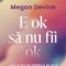 E Ok Sa Nu Fii Ok, Megan Devine - Editura Curtea Veche