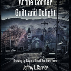 At the Corner of Guilt and Delight: Growing up Gay in a Small Southern Town