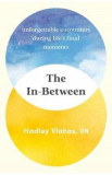 The In-Between: Unforgettable Encounters During Life&#039;s Final Moments - Hadley Vlahos