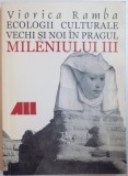 ECOLOGII CULTURALE VECHI SI NOI IN PRAGUL MILENIULUI III, REPERE SINTETICE DIN ISTORIA CULTURII UMANE de VIORICA RAMBA, 1999