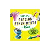 Awesome Physics Experiments for Kids: 40 Fun Science Projects and Why They Work