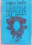 (C536) EUGEN BARBU - CAIETELE PRINCIPELUI VOL 7