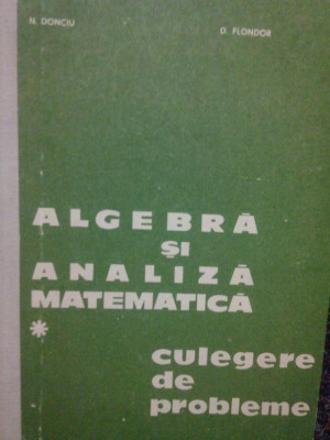 N. Donciu - Algebra si analiza matematica. Culegere de probleme, vol. 1 (1978) foto