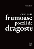 Cumpara ieftin Cele mai frumoase poezii de dragoste. Antologie - Marius Tucă