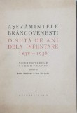 ASEZAMINTELE BRANCOVENESTI. O SUTA DE ANI DE LA INFIINTARE 1838-1938. VOLUM DOCUMENTAR COMEMORATIV intocmit de EMIL VIRTOSU si ION VIRTOSU 1938