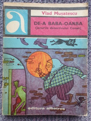 DE-A BABA OARBA (JOCURILE DETECTIVULUI CONAN) &amp;ndash; VLAD MUSATESCU, 1976, 312 pag foto