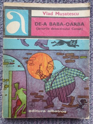 DE-A BABA OARBA (JOCURILE DETECTIVULUI CONAN) &amp;ndash; VLAD MUSATESCU, 1976, 312 pag foto