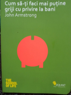 John Armstrong - Cum sa-ti faci mai putine griji cu privire la bani foto