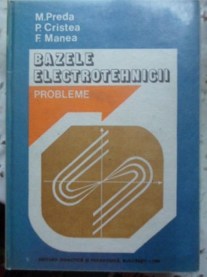 BAZELE ELECTROTEHNICII. PROBLEME-M. PREDA, P. CRISTEA, F. MANEA foto