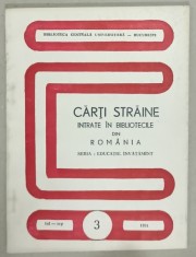CARTI STRAINE INTRATE IN BIBLIOTECILE DIN ROMANIA SERIA : EDUCATIE , INVATAMANT , VOLUMUL III , 1991