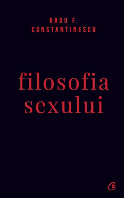 Filosofia sexului. Editia a IV-a. Editie necenzurata - Radu F. Constantinescu