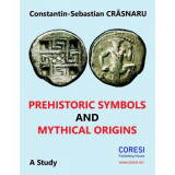 Prehistoric Symbols and Mythical Origins - Constantin-Sebastian Crasnaru