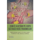 CUM II AJUTAM PE COPII SA FACA FATA TRAUMELOR-PETER A. LEVINE, MAGGIE KLINE-250940