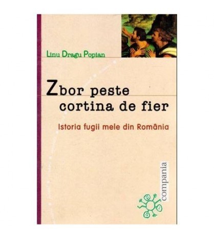 Zbor peste cortina de fier - Istoria fugii mele din Romania Zbor peste cortina de fier - Istoria fugii mele din Romania