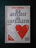 ION BAIESU - UN ACTIVIST AL SUFERINTEI