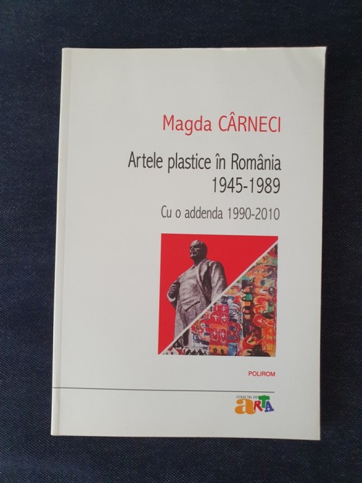 Artele plastice in Romania 1945-1989. Cu o addenda 1990-2010 &ndash; Magda Carneci