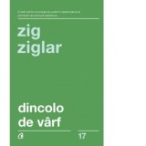 Dincolo de varf. De la supravietuire la echilibru, de la echilibru la reusita, de la reusita la permanenta ei. Editia a III-a - Zig Ziglar